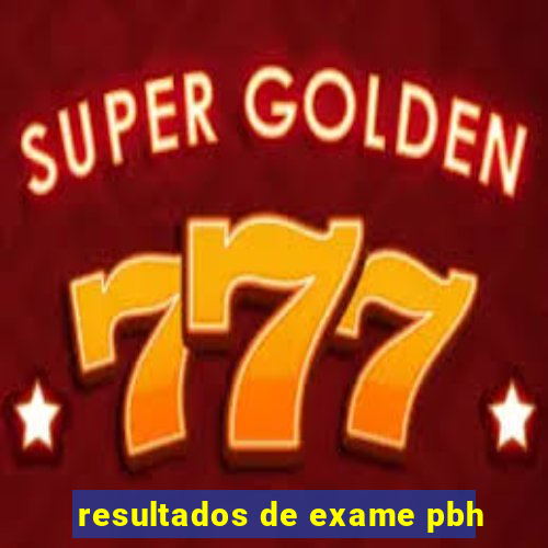 resultados de exame pbh