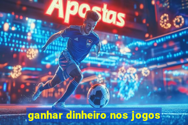 ganhar dinheiro nos jogos