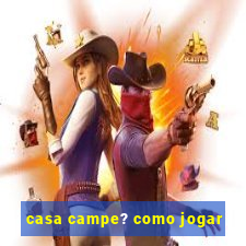 casa campe? como jogar