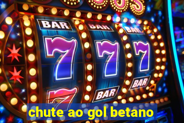 chute ao gol betano