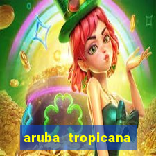 aruba tropicana resort casino