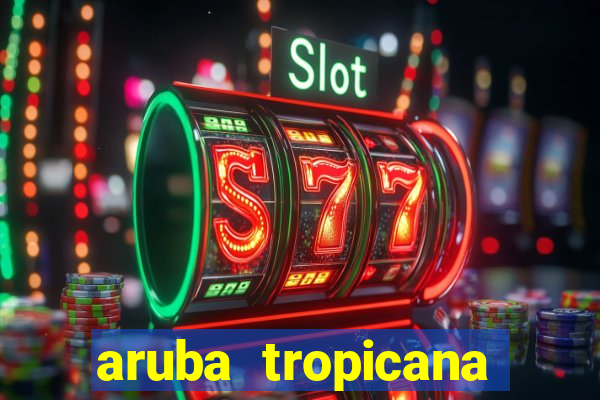 aruba tropicana resort casino