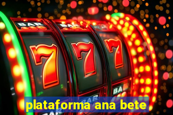 plataforma ana bete