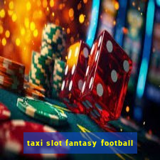 taxi slot fantasy football