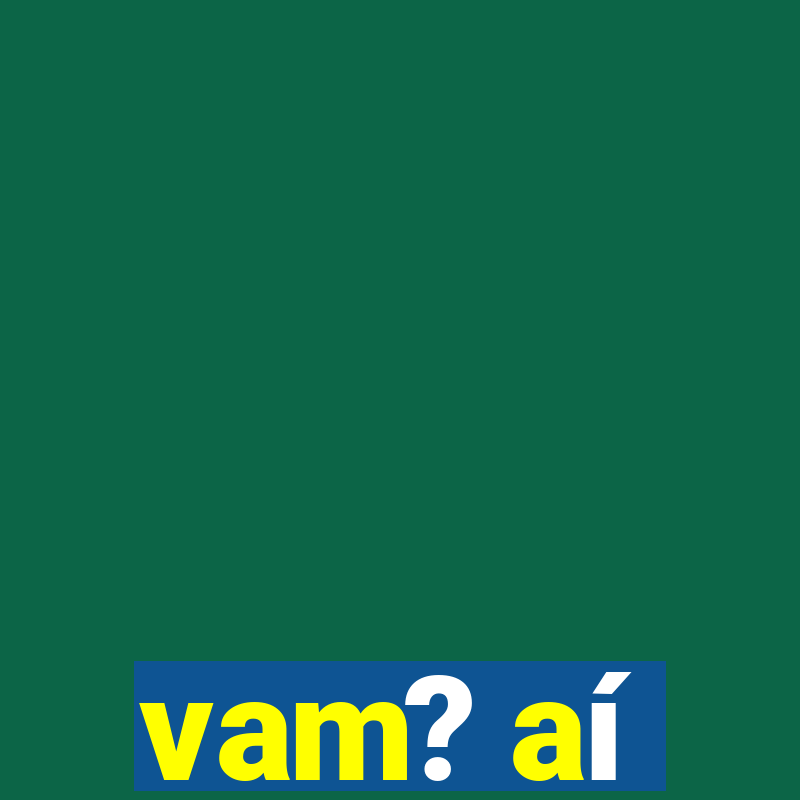 vam? aí