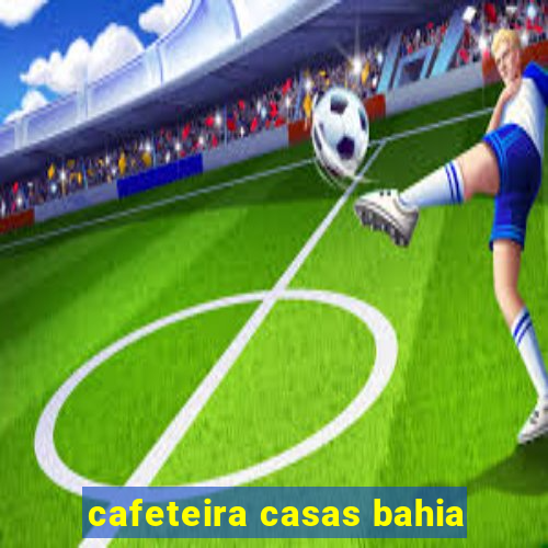 cafeteira casas bahia