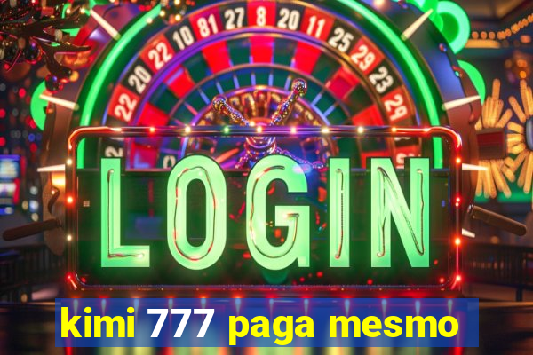 kimi 777 paga mesmo