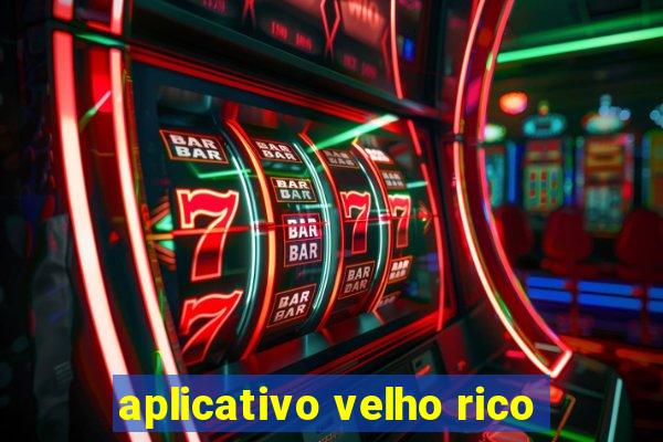 aplicativo velho rico