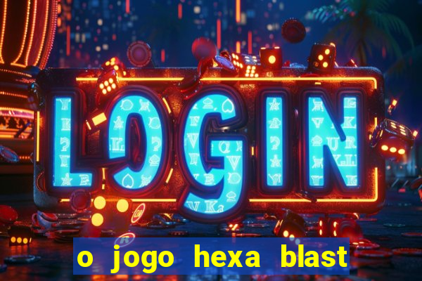 o jogo hexa blast paga mesmo