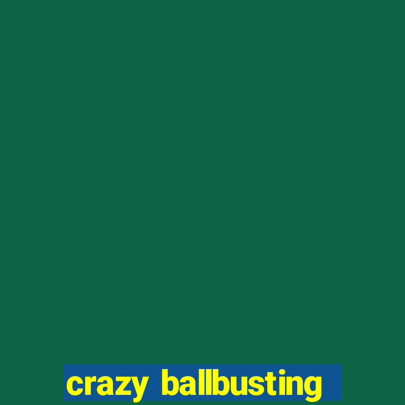 crazy ballbusting