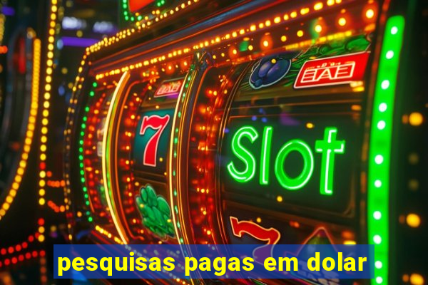 pesquisas pagas em dolar