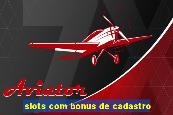 slots com bonus de cadastro