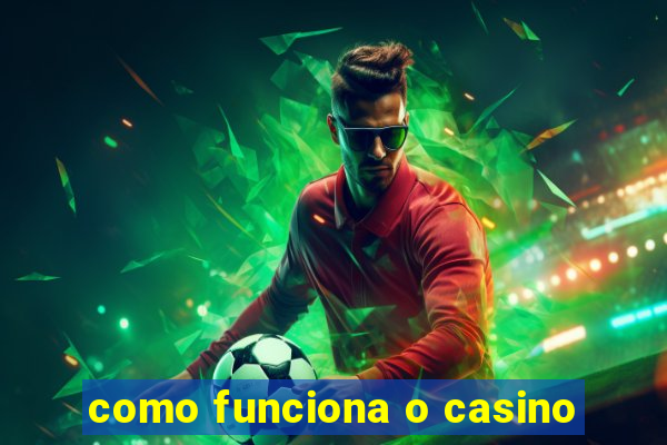 como funciona o casino