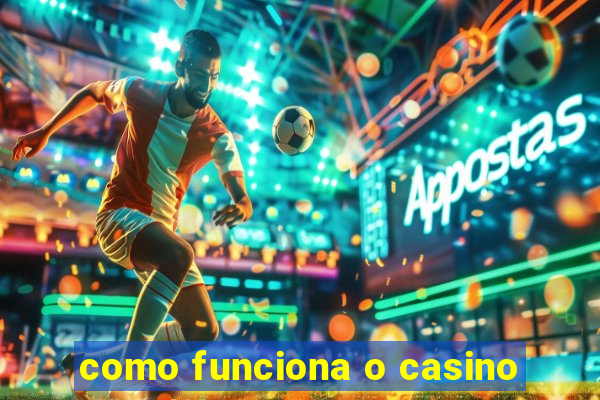 como funciona o casino