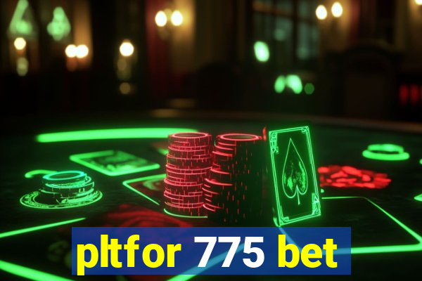 pltfor 775 bet