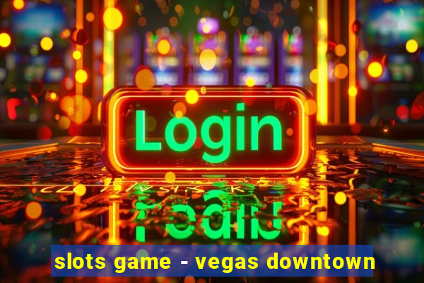 slots game - vegas downtown