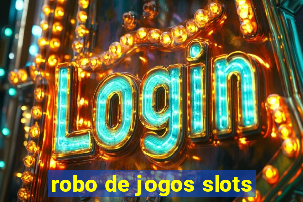 robo de jogos slots