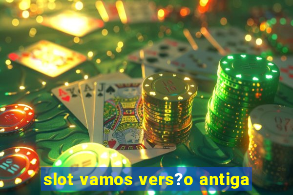 slot vamos vers?o antiga