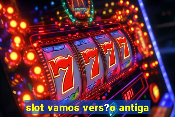 slot vamos vers?o antiga