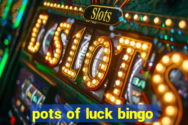 pots of luck bingo