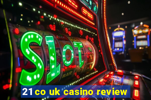 21 co uk casino review