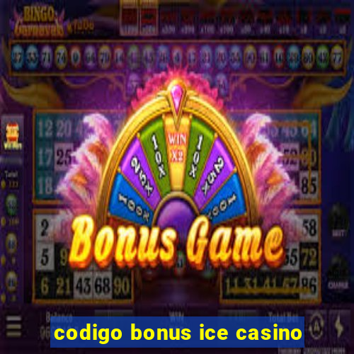 codigo bonus ice casino