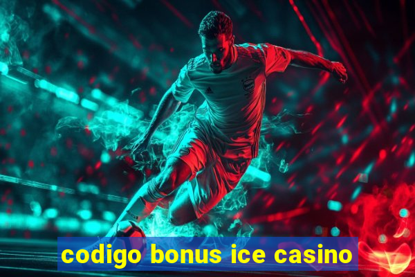 codigo bonus ice casino