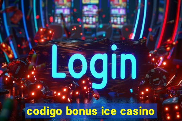 codigo bonus ice casino