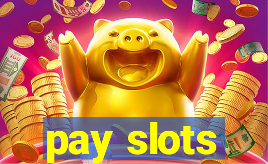 pay slots