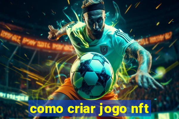 como criar jogo nft