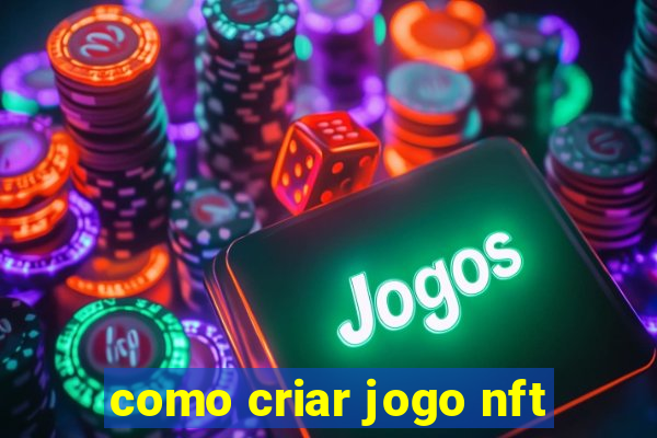 como criar jogo nft