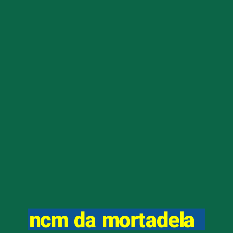 ncm da mortadela