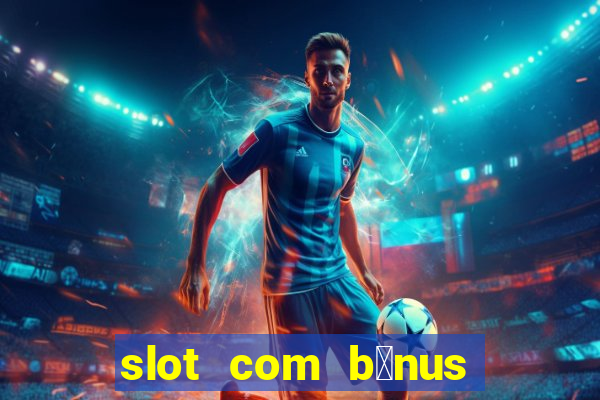 slot com b么nus de cadastro