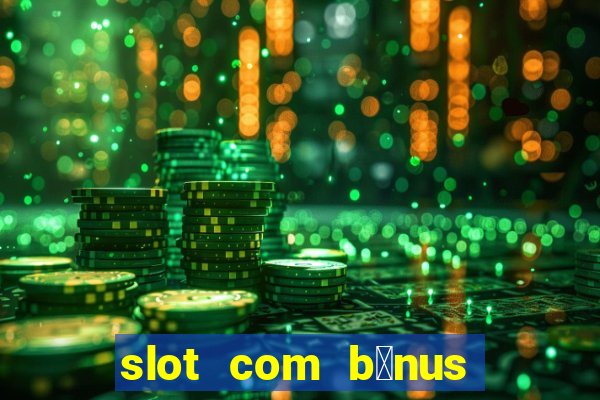 slot com b么nus de cadastro