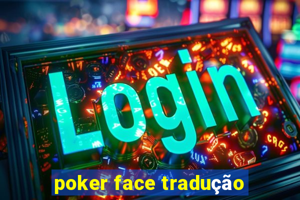 poker face tradução