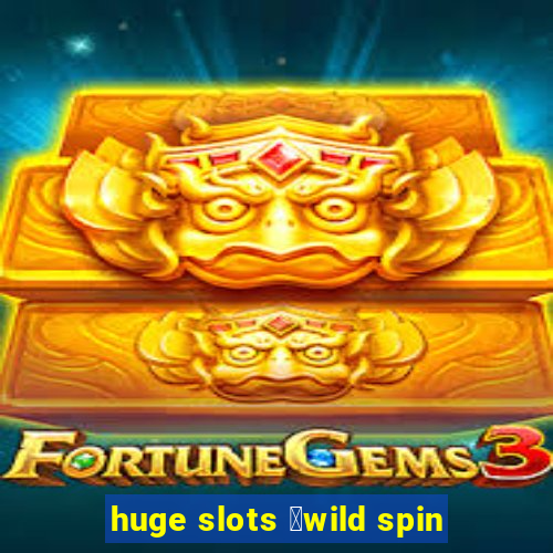 huge slots ：wild spin