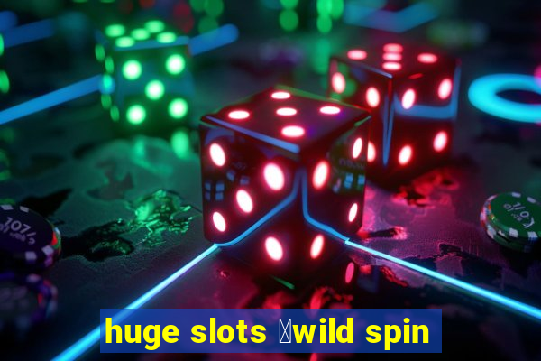 huge slots ：wild spin