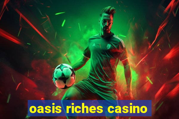 oasis riches casino