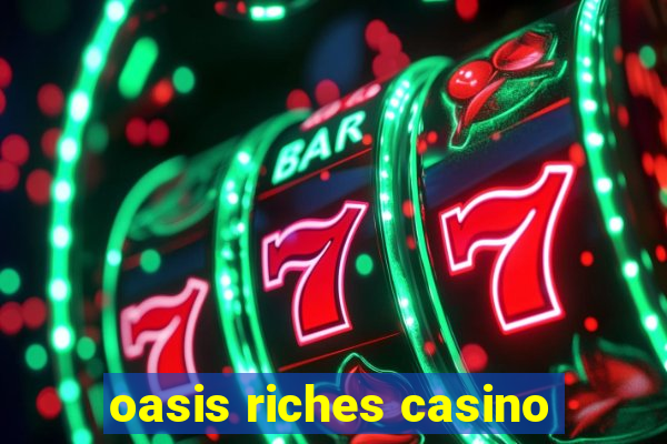 oasis riches casino