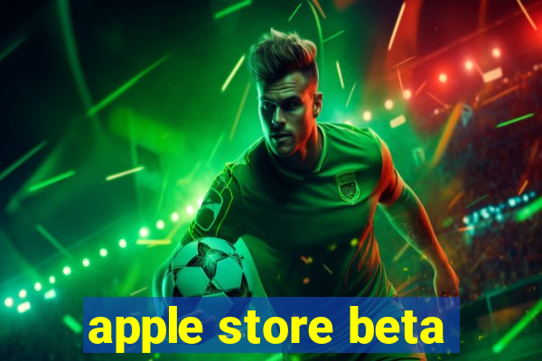 apple store beta