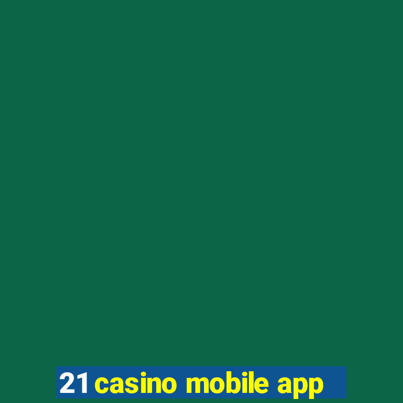 21 casino mobile app