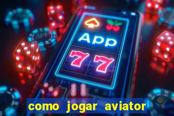 como jogar aviator e ganhar dinheiro