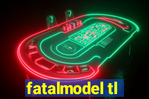 fatalmodel tl