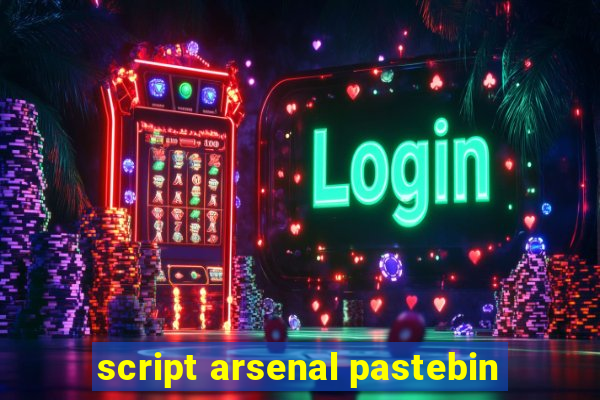 script arsenal pastebin