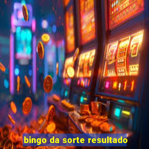 bingo da sorte resultado