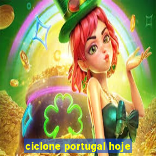 ciclone portugal hoje