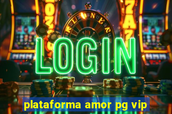 plataforma amor pg vip