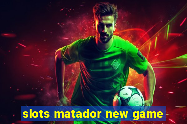 slots matador new game