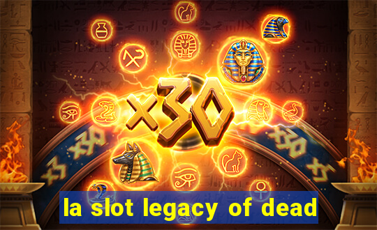 la slot legacy of dead