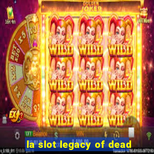 la slot legacy of dead